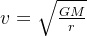 v=qrt{rac{GM}{r}}
