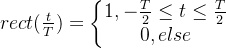 rect=eftegin{matrix} 1,-rac{T}{2}eq teq rac{T}{2}  0,else nd{matrix}ight.