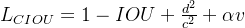 L_{CIOU} = 1-IOU+rac{d{2}}{c{2}}+lpha v