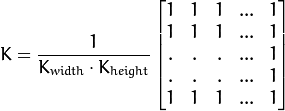K = frac{1}{K_{width} dot K_{height}} egin{bmatrix} 1 & 1 & 1 & ... & 1 1 & 1 & 1 & ... & 1 . & . & . & ... & 1 . & . & . & ... & 1 1 & 1 & 1 & ... & 1 nd{bmatrix}