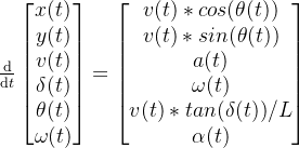 rac{athrm{d} }{athrm{d} t}egin{bmatrix} x  y  v  elta   heta  mega  nd{bmatrix}=egin{bmatrix} v*cos   v*sin   a  mega v*tan/L lpha nd{bmatrix}