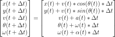 egin{bmatrix} x  y  v  heta  mega  nd{bmatrix}=egin{bmatrix} x+vcos elta t  y+vsin elta t v+ aelta t  heta + megaelta t mega +lpha *elta t nd{bmatrix}