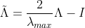 ilde{ambda }=rac{2}{ambda _{max}}ambda -I