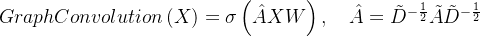 gif.latex?Graph%20Convolution%5Cleft%20%28%20X%20%5Cright%20%29%3D%20%5Csigma%20%5Cleft%20%28%20%5Chat%7BA%7D%20XW%5Cright%20%29%2C%5Cquad%20%5Chat%7BA%7D%3D%20%5Ctilde%7BD%7D%5E%7B-%5Cfrac%7B1%7D%7B2%7D%7D%5Ctilde%7BA%7D%5Ctilde%7BD%7D%5E%7B-%5Cfrac%7B1%7D%7B2%7D%7D