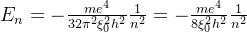 E_{n}=-rac{me^{4}}{32i ^{2}i {2}_{0}h{2}}rac{1}{n{2}}=-\frac{me{4}}{8i {2}_{0}h{2}}rac{1}{n^{2}}