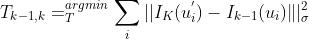 T_{k-1,k}= _{T}{argmin}\sum_{i}||I_{K}(u_{i}^{'})-I_{k-1}(u_{i})||_{\sigma}{2}