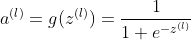 a^{} = g} = rac{1}{1+e{-z{}}}