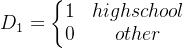 D_1=eftegin{matrix} 1 &high school 0& other nd{matrix}ight.