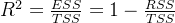 R^2=rac{ESS}{TSS}=1-rac{RSS}{TSS}