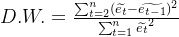 D.W.=rac{um_{t=2}{n}(\widetilde{e_t}-\widetilde{e_{t-1}})2}{um_{t=1}{n}\widetilde{e_t}2}
