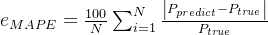 e_{MAPE}=rac{100}{N}um_{i=1}^{N}rac{eft | P_{predict}-P_{true} ight |}{P_{true}}