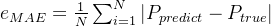 e_{MAE}=rac{1}{N}um_{i=1}^{N}eft | P_{predict}-P_{true} ight |