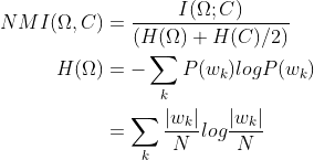 egin{align} NMI&=rac{I}{+H/2} onumber H&=-um_k PlogP onumber &=um_k rac{|w_k|}{N}lograc{|w_k|}{N} onumber nd{align}