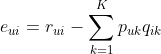 e_{ui} = r_{ui}-um_{k=1}^{K}p_{uk}q_{ik}