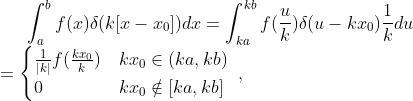 nt_{a}{b}f(x)\delta(k[x-x_{0}])dx=\int_{ka}{kb}feltarac{1}{k}du =egin{cases} rac{1}{|k|}f & kx_{0}n  0 & kx_{0}otin nd{cases},