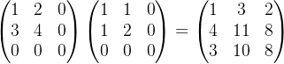 egin{pmatrix} 1 &2 &0   3 & 4& 0  0& 0 & 0 nd{pmatrix} egin{pmatrix} 1 &1 &0   1 & 2& 0  0& 0 & 0 nd{pmatrix}= egin{pmatrix} 1 &3 &2   4 & 11& 8  3& 10 & 8 nd{pmatrix}