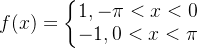 f=eftegin{matrix} 1,-i<x<0   -1,0<x<i nd{matrix}ight.