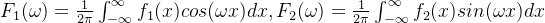 F_1=rac{1}{2 i} nt_{-nfty}^{nfty} f_1 cos dx, F_2=rac{1}{2 i} nt_{-nfty}^{nfty} f_2 sin dx