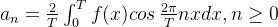 a_n=rac{2}{T}nt_{0}^T fcosrac{2i}{T}nxdx,neq 0