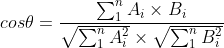 cosheta =rac{um_{1}^{n}A_iimes B_i}{qrt{um_{1}{n}A_i2}imes qrt{um_{1}{n}B_i2}}
