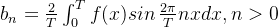 b_n=rac{2}{T}nt_{0}^T fsinrac{2i}{T}nxdx,n>0