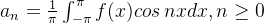 a_n=rac{1}{i}nt_{-i}^i fcosnxdx,neq 0
