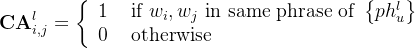 athbf{C A}{i, j}^{l}=eftegin{array}{ll} 1 & ext { if } w{i}, w_{j} ext { in same phrase of }eftp h_{u}^{l}ight 0 & ext { otherwise } nd{array}ight.