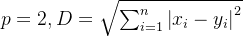 p=2,D=qrt{um_{i=1}^{n}eft | x_{i}-y_{i} ight |^{2}}