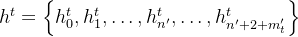 h{t}=\left{h_{0}{t}, h_{1}^{t}, dots, h_{n{\prime}}{t}, dots, h_{n{\prime}+2+m_{t}{rime}}^{t}ight