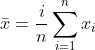 ar{x}=rac{i}{n} um_{i=1}^{n} x_{i}