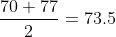rac{70+77}{2}=73.5