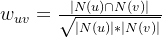 w_{uv}=rac{|N ap N|}{qrt{|N|*|N|}}
