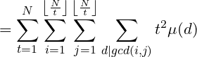 mall =um_{t=1}{N}\sum_{i=1}{eft floor rac{N}{t} ight floor}um_{j=1}^{eft floor rac{N}{t} ight floor}um_{d|gcd}t^2u