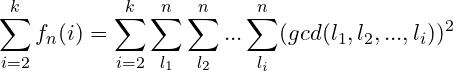 mall um_{i=2}{k}f_n(i)=\sum_{i=2}{k}um_{l_1}{n}\sum_{l_2}{n}...um_{l_i}{n}(gcd(l_1,l_2,...,l_i))2