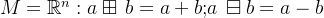 M=athbb{R}^n: a oxplus b=a+b;  a oxminus b = a-b