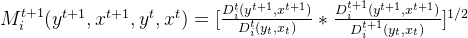 M_i{t+1}(y^{t+1},x^{t+1},y^t,x^t)=[\frac{D_i^t(y^{t+1},x^{t+1})}{D_i^t(y_t,x_t)}*\frac{D_i^{t+1}(y^{t+1},x^{t+1})}{D_i^{t+1}(y_t,x_t)}]{1/2}