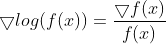 igtriangledown log=rac{igtriangledown f}{f}