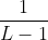 rac{1}{L-1}