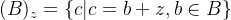 _{z}=eft c|c=b+z,bn B ight