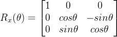 R_x=egin{bmatrix} 1 & 0 &0 0&cosheta &-sinheta 0&sinheta & cosheta nd{bmatrix}