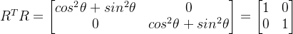 R^TR=egin{bmatrix} cos2\theta+sin2heta & 0 0& cos2\theta+sin2heta nd{bmatrix}=egin{bmatrix} 1 &0 0 &1 nd{bmatrix}