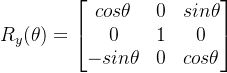 R_y=egin{bmatrix} cosheta &0 &sinheta 0 & 1 & 0 -sinheta & 0 & cosheta nd{bmatrix}
