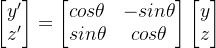 egin{bmatrix} y' z' nd{bmatrix}=egin{bmatrix} cosheta &-sinheta sinheta & cosheta nd{bmatrix}egin{bmatrix} y z nd{bmatrix}