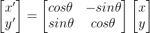 egin{bmatrix} x' y' nd{bmatrix}=egin{bmatrix} cosheta & -sinheta sinheta & cosheta nd{bmatrix}egin{bmatrix} x y nd{bmatrix}