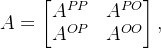A= egin{bmatrix} A^{PP} & A^{PO}   A^{OP} & A^{OO} nd{bmatrix},