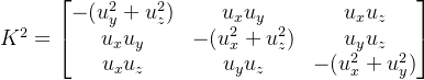 K^2=egin{bmatrix} - & u_xu_y & u_xu_z u_xu_y&- &u_yu_z u_xu_z& u_yu_z & - nd{bmatrix}