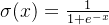 igma = rac{1}{1 + e^{-x}}