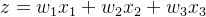 z=w_{1}x_{1}+w_{2}x_{2}+w_{3}x_{3}