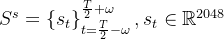 S^s = eft  s_t ight _{t=rac{T}{2} - mega}^{rac{T}{2} + mega}, s_t n athbb{R}^{2048}