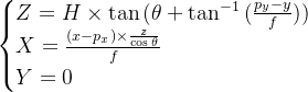 egin{cases} Z=Himesan{}} X=rac{imesrac{z}{osheta}}{f} Y=0 & nd{cases}